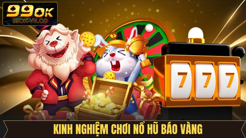 Nổ Hũ Báo Vàng - Tựa Game Quay Thưởng Thú Vị Tại 99OK 4 Mẹo chơi nổ hũ báo vàng săn thưởng khủng từ cao thủ