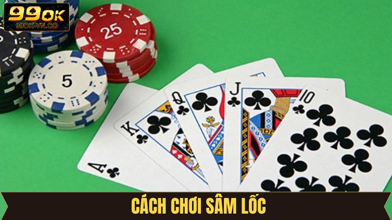 Cách Chơi Sâm Lốc - Săn Thưởng Tuyệt Đỉnh Cùng 99OK