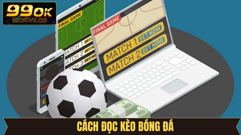 Cách Đọc Kèo Bóng Đá Trên 99OK - Cẩm Nang Cho Người Mới 