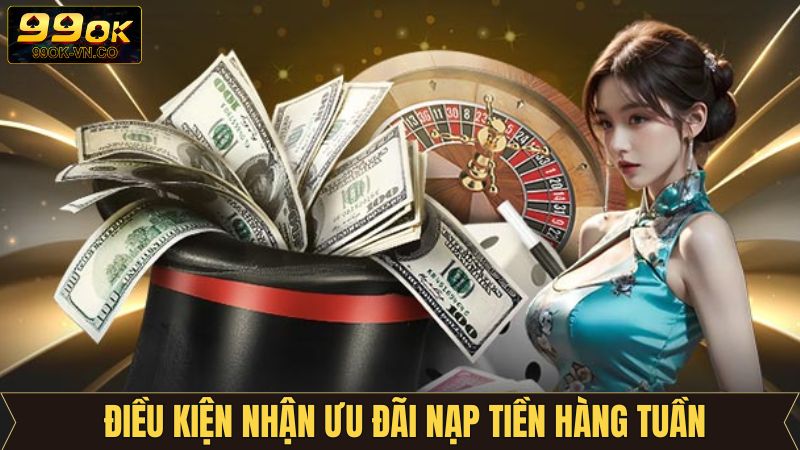 Ưu Đãi Nạp Tiền Hàng Tuần – Quà Tặng Siêu Hấp Dẫn Từ 99OK 3 Điều kiện cần của ưu đãi nạp tiền hàng tuần