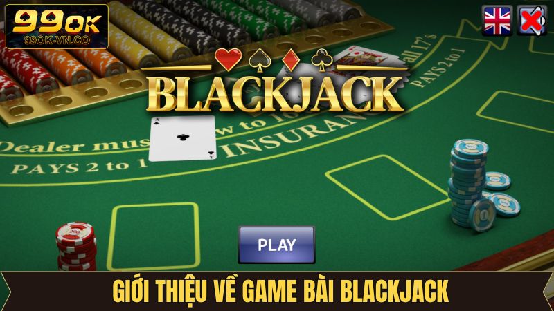Blackjack 99OK - Phá Vỡ Giới Hạn, Chinh Phục Thưởng Lớn 2 Thông tin tổng quan về game bài đình đám tại nhà cái 99OK