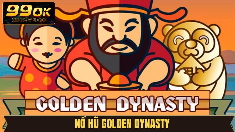 Nổ Hũ Golden Dynasty - Tựa Game Slot Lôi Cuốn Tại 99OK