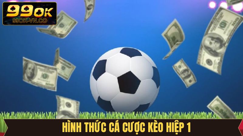 Kèo Hiệp 1 - Cơ Hội Làm Giàu Siêu Tốc Trong 45 Phút Đầu Tiên 3 Các loại kèo hiệp 1 phổ biến và vô cùng kịch tính