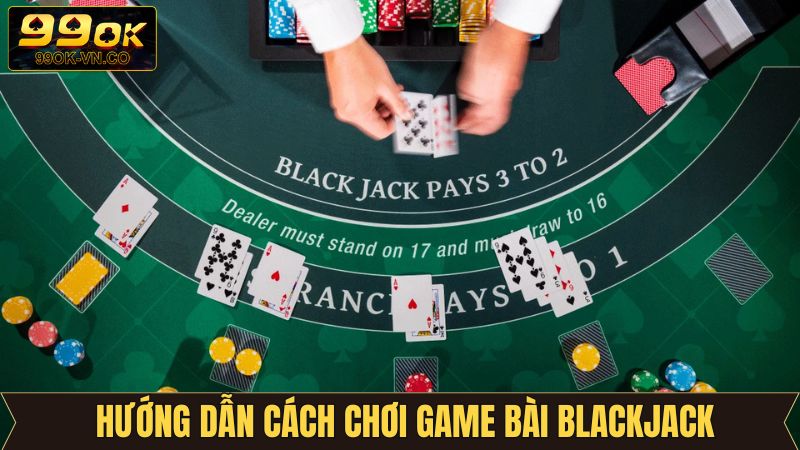 Blackjack 99OK - Phá Vỡ Giới Hạn, Chinh Phục Thưởng Lớn 3 Cách chơi Blackjack chuẩn nhất từ A - Z