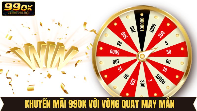 Khuyến Mãi 99OK Với Vòng Quay May Mắn Hấp Dẫn Nhất 2025