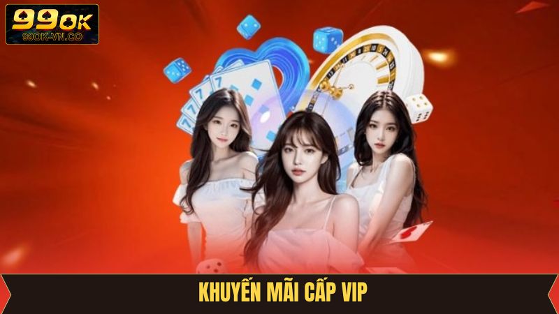 Khuyến Mãi Cấp VIP - Ưu Đãi Độc Quyền Cho Hội Viên 99OK