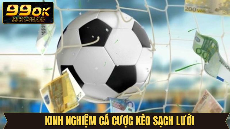 Kèo Sạch Lưới: Hướng Dẫn Chơi Hiệu Quả Chuẩn Xác Tại 99OK 4 Kinh nghiệm chơi loại hình kèo giữ sạch lưới bất bại