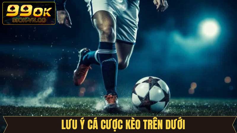 Kèo Trên Dưới - Cơ Hội Cược Đỉnh Cao, Nắm Giữ Quà Khủng 4 Một số chú ý cơ bản khi đặt cược vào kèo trên dưới