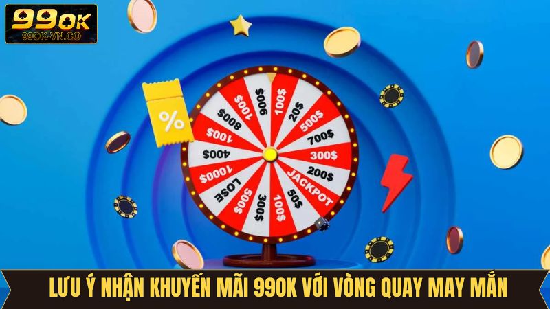 Khuyến Mãi 99OK Với Vòng Quay May Mắn Hấp Dẫn Nhất 2025 4 Cược thủ cần lưu ý trong quá trình tham gia tại 99OK