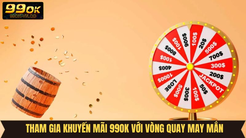 Khuyến Mãi 99OK Với Vòng Quay May Mắn Hấp Dẫn Nhất 2025 3 Chi tiết 4 bước để tham gia vòng quay