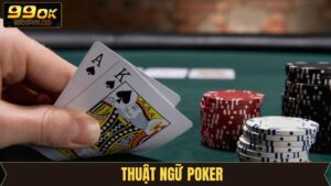 Thuật Ngữ Poker 99OK – Bước Khởi Đầu Cho Mỗi Tay Chơi