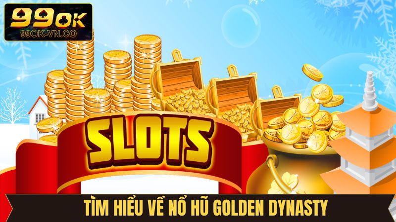 Nổ Hũ Golden Dynasty - Tựa Game Slot Lôi Cuốn Tại 99OK 2 Thông tin chung về nổ hũ Golden Dynasty