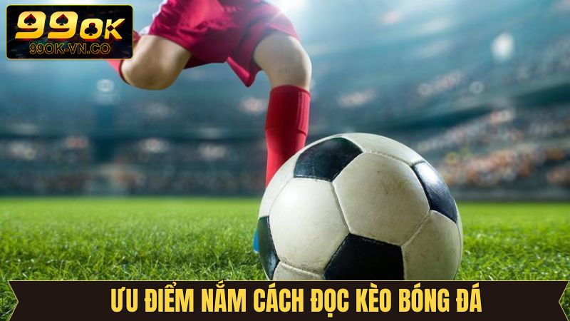 Cách Đọc Kèo Bóng Đá Trên 99OK - Cẩm Nang Cho Người Mới 2 Lợi ích nhận được khi hiểu phương pháp đọc kèo